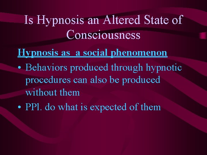 Is Hypnosis an Altered State of Consciousness Hypnosis as a social phenomenon • Behaviors Is Hypnosis an Altered State of Consciousness Hypnosis as a social phenomenon • Behaviors
