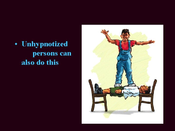 • Unhypnotized persons can also do this • Unhypnotized persons can also do this