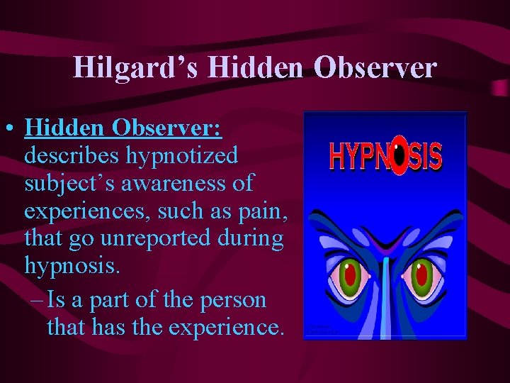 Hilgard’s Hidden Observer • Hidden Observer: describes hypnotized subject’s awareness of experiences, such as Hilgard’s Hidden Observer • Hidden Observer: describes hypnotized subject’s awareness of experiences, such as