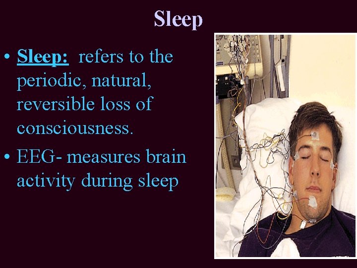 Sleep • Sleep: refers to the periodic, natural, reversible loss of consciousness. • EEG- Sleep • Sleep: refers to the periodic, natural, reversible loss of consciousness. • EEG-