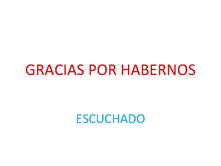 GRACIAS POR HABERNOS ESCUCHADO GRACIAS POR HABERNOS ESCUCHADO