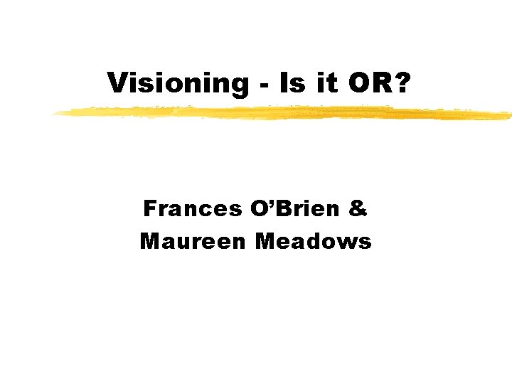 Visioning - Is it OR? Frances O’Brien & Maureen Meadows 