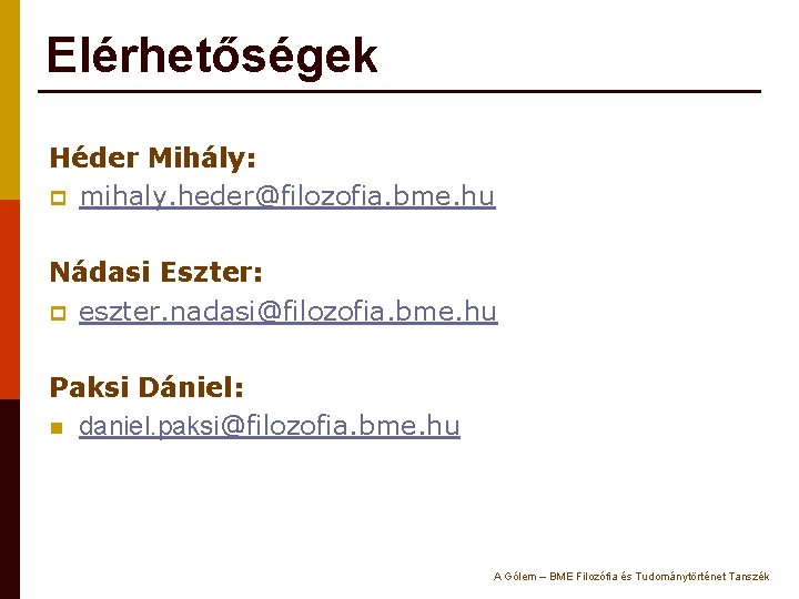 Elérhetőségek Héder Mihály: p mihaly. heder@filozofia. bme. hu Nádasi Eszter: p eszter. nadasi@filozofia. bme.