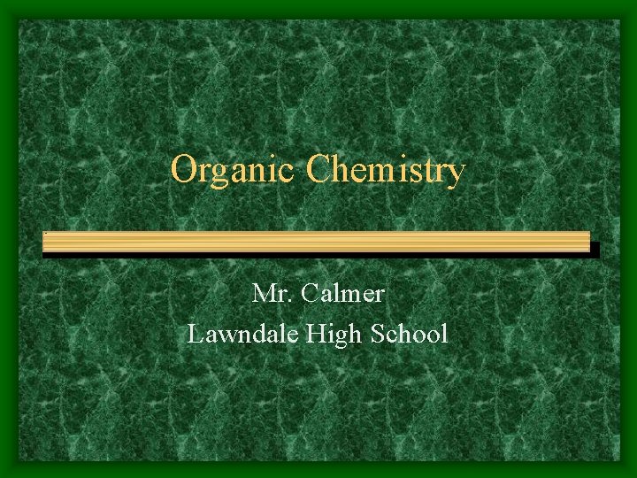Organic Chemistry Mr. Calmer Lawndale High School 