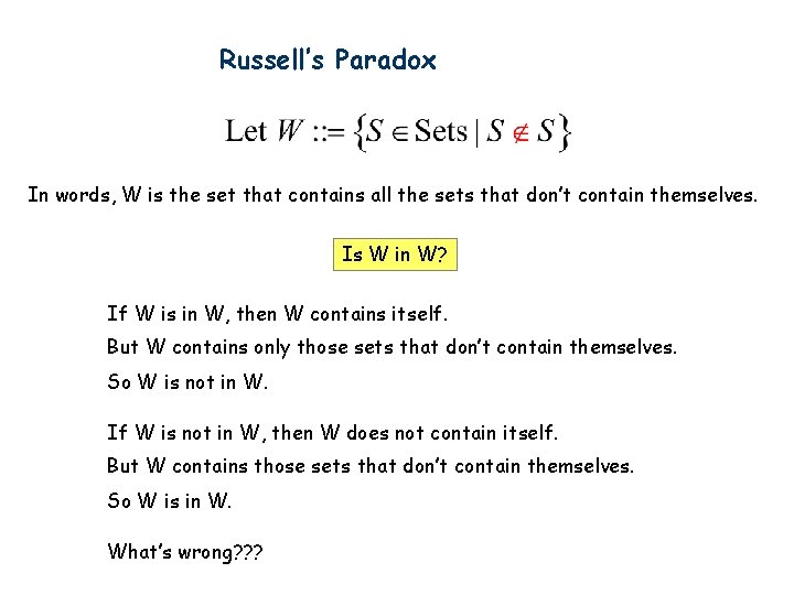 Russell’s Paradox In words, W is the set that contains all the sets that