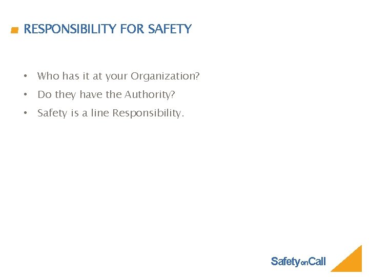 RESPONSIBILITY FOR SAFETY • Who has it at your Organization? • Do they have