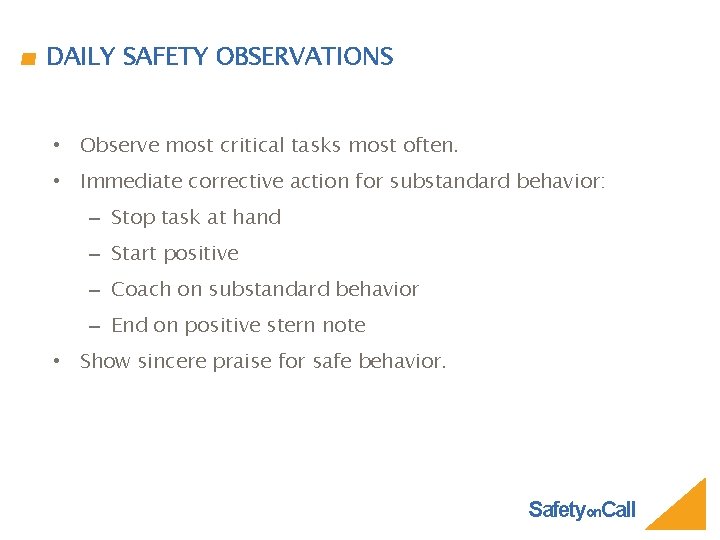 DAILY SAFETY OBSERVATIONS • Observe most critical tasks most often. • Immediate corrective action