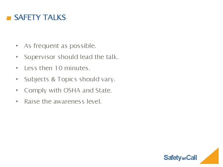 SAFETY TALKS • As frequent as possible. • Supervisor should lead the talk. •