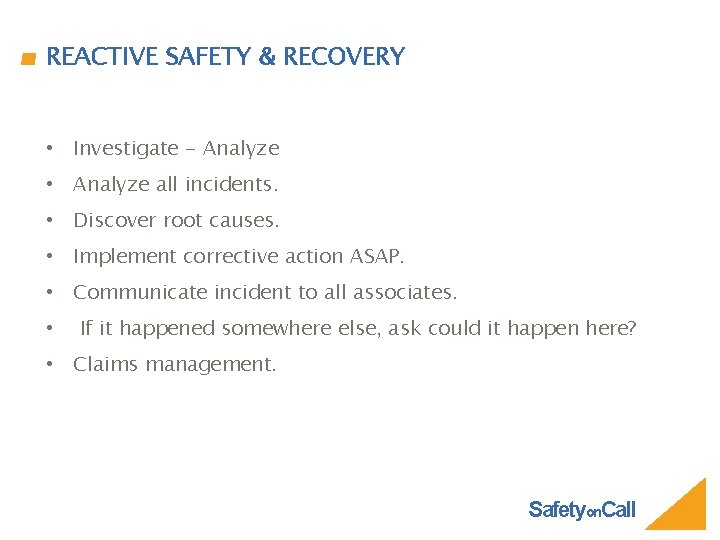 REACTIVE SAFETY & RECOVERY • Investigate - Analyze • Analyze all incidents. • Discover