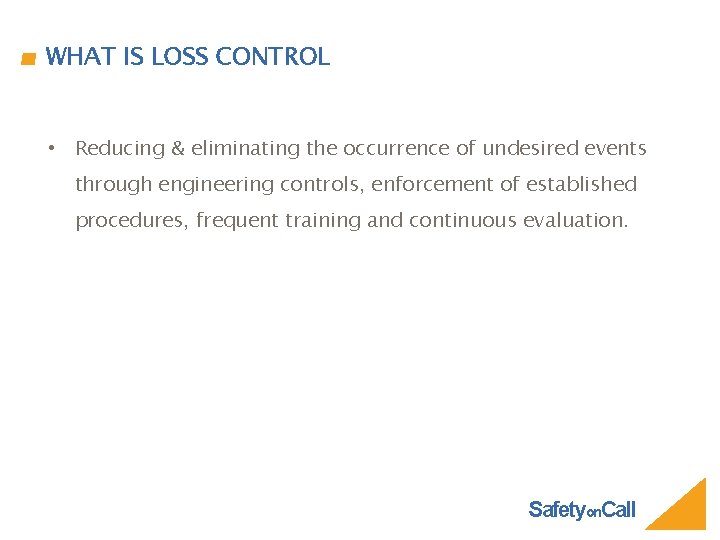 WHAT IS LOSS CONTROL • Reducing & eliminating the occurrence of undesired events through