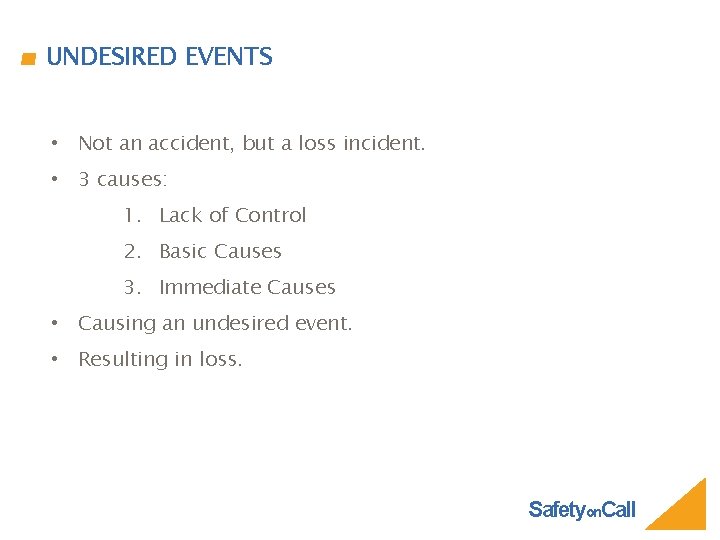 UNDESIRED EVENTS • Not an accident, but a loss incident. • 3 causes: 1.