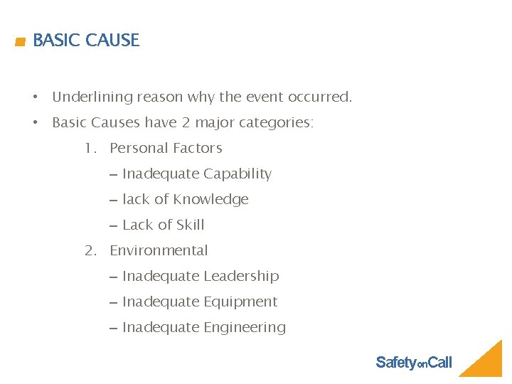 BASIC CAUSE • Underlining reason why the event occurred. • Basic Causes have 2