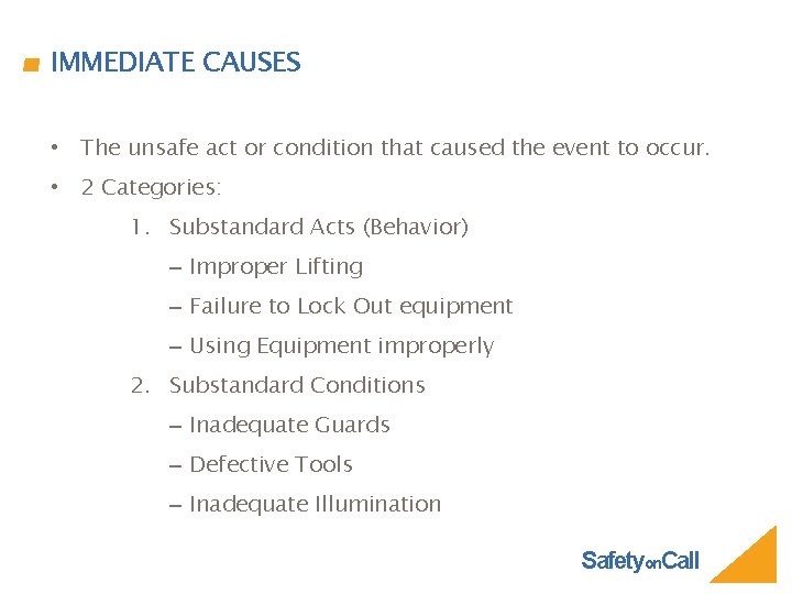 IMMEDIATE CAUSES • The unsafe act or condition that caused the event to occur.