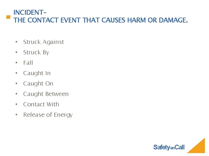 INCIDENTTHE CONTACT EVENT THAT CAUSES HARM OR DAMAGE. • Struck Against • Struck By