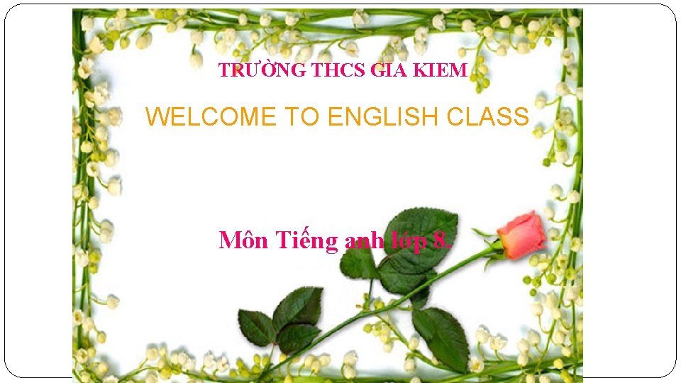 TRƯỜNG THCS GIA KIEM WELCOME TO ENGLISH CLASS Môn Tiếng anh lớp 8. 