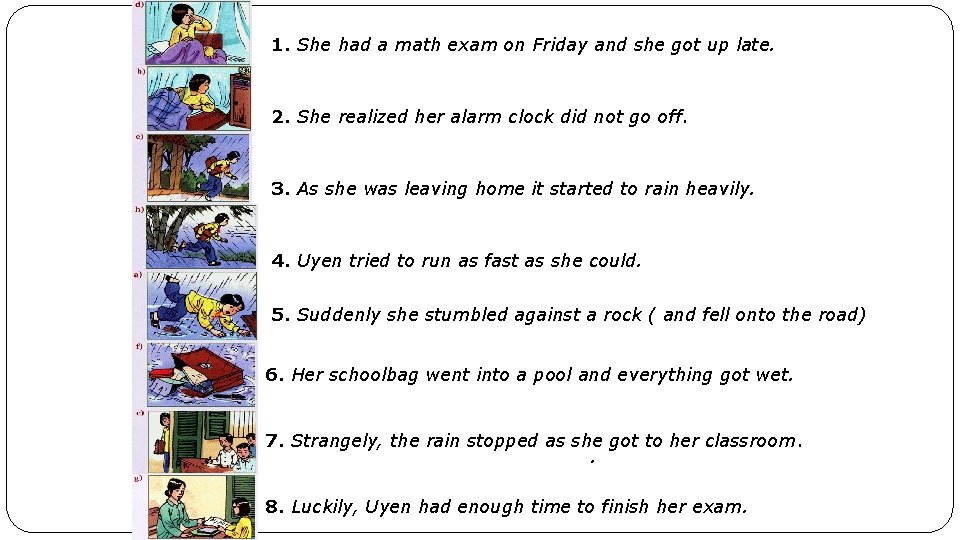 1. She had a math exam on Friday and she got up late. 2.