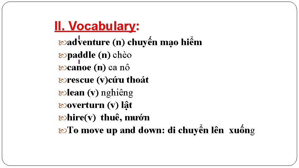 II. Vocabulary: adventure (n) chuyến mạo hiểm paddle (n) chèo canoe (n) ca nô