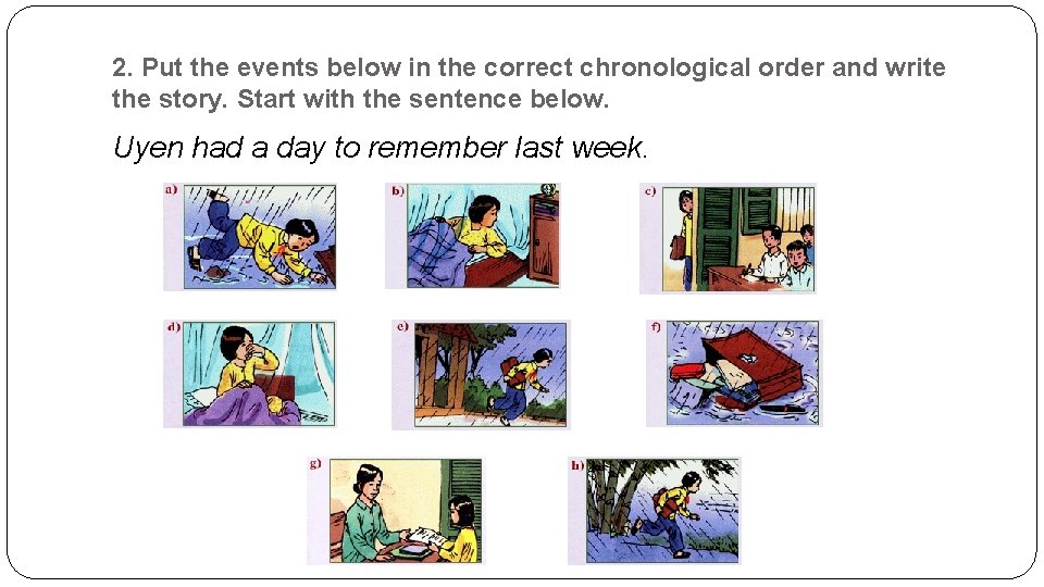 2. Put the events below in the correct chronological order and write the story.