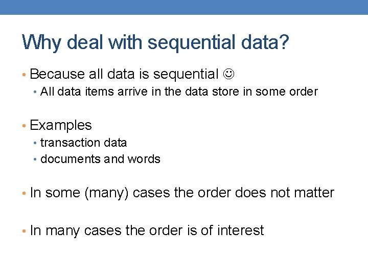 Why deal with sequential data? • Because all data is sequential • All data