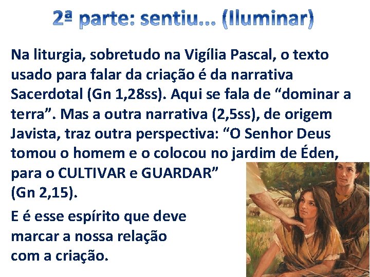 Na liturgia, sobretudo na Vigília Pascal, o texto usado para falar da criação é