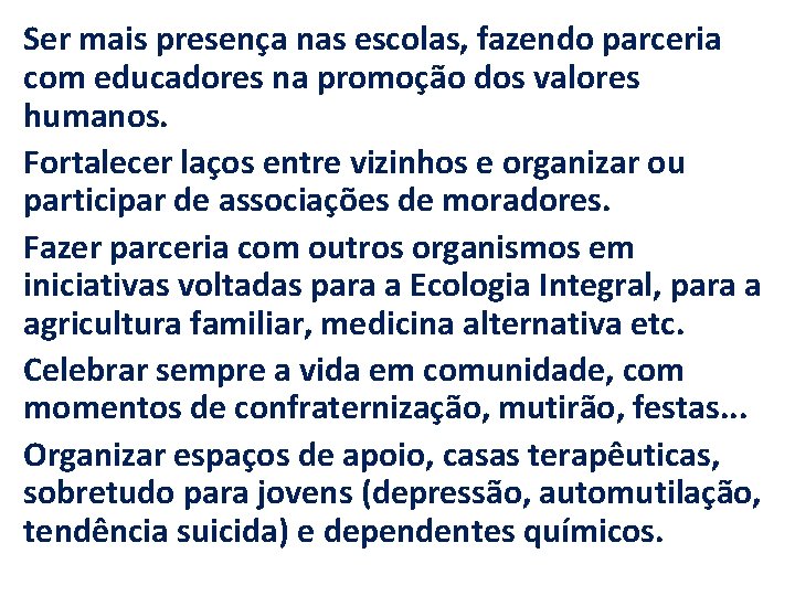 Ser mais presença nas escolas, fazendo parceria com educadores na promoção dos valores humanos.