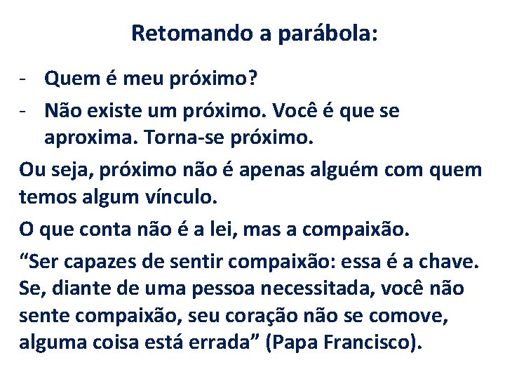 Retomando a parábola: - Quem é meu próximo? - Não existe um próximo. Você