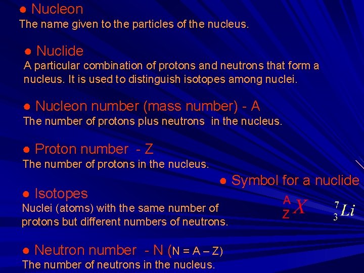 ● Nucleon The name given to the particles of the nucleus. ● Nuclide A