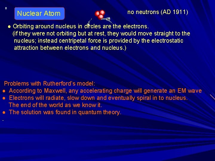 Nuclear Atom no neutrons (AD 1911) ● Orbiting around nucleus in circles are the