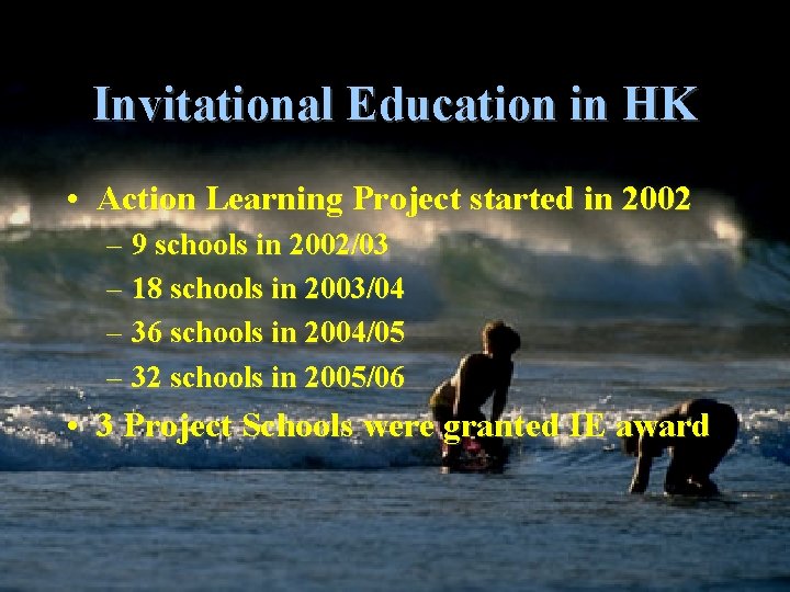 Invitational Education in HK • Action Learning Project started in 2002 – 9 schools