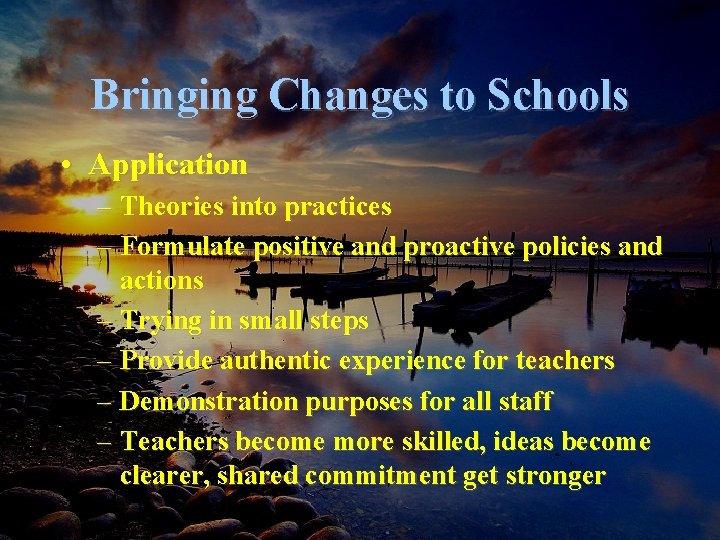 Bringing Changes to Schools • Application – Theories into practices – Formulate positive and