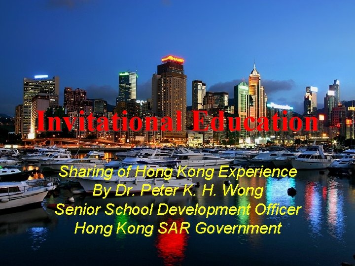 Invitational Education Sharing of Hong Kong Experience By Dr. Peter K. H. Wong Senior