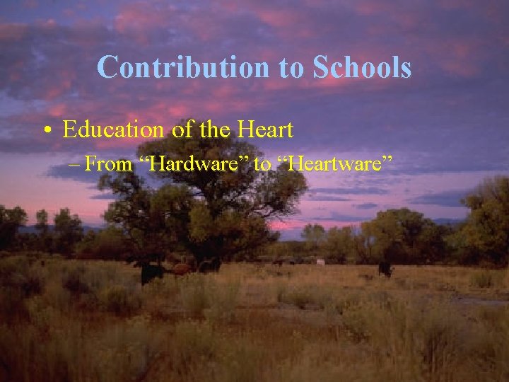 Contribution to Schools • Education of the Heart – From “Hardware” to “Heartware” 