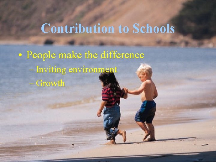 Contribution to Schools • People make the difference – Inviting environment – Growth 