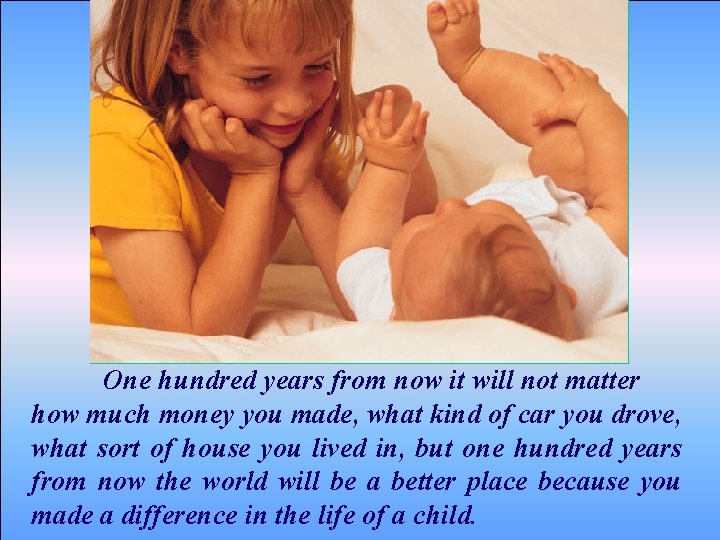 One hundred years from now it will not matter how much money you made,