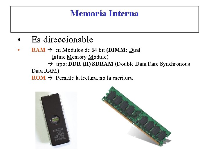 Memoria Interna • Es direccionable • RAM en Módulos de 64 bit (DIMM: Dual