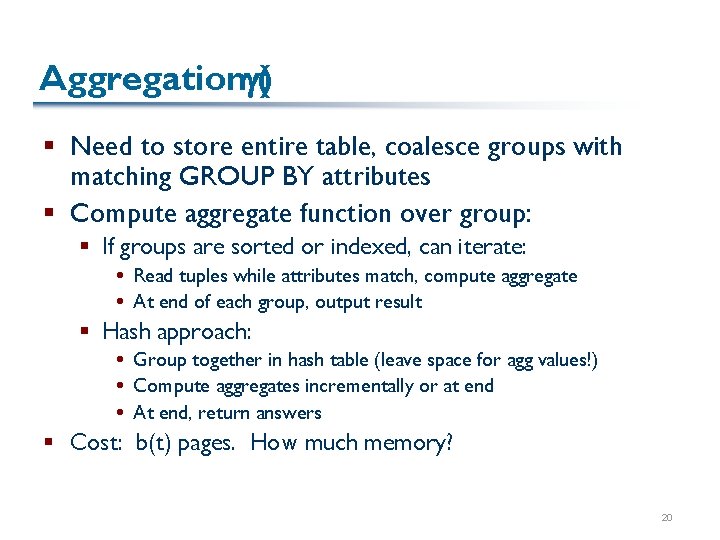 Aggregation )( § Need to store entire table, coalesce groups with matching GROUP BY