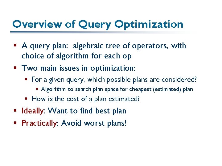 Overview of Query Optimization § A query plan: algebraic tree of operators, with choice