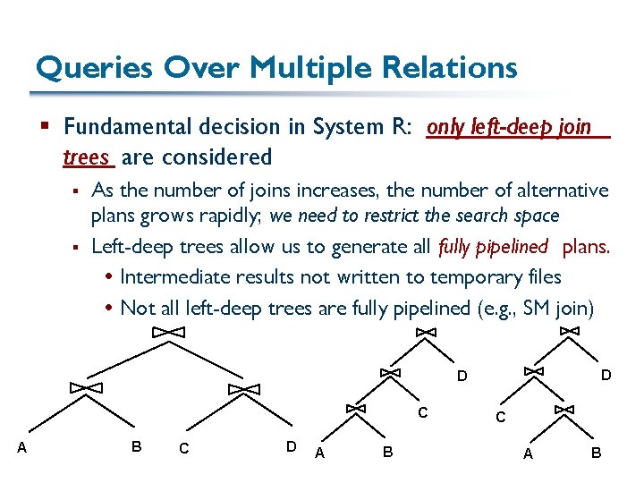 Queries Over Multiple Relations § Fundamental decision in System R: only left-deep join trees
