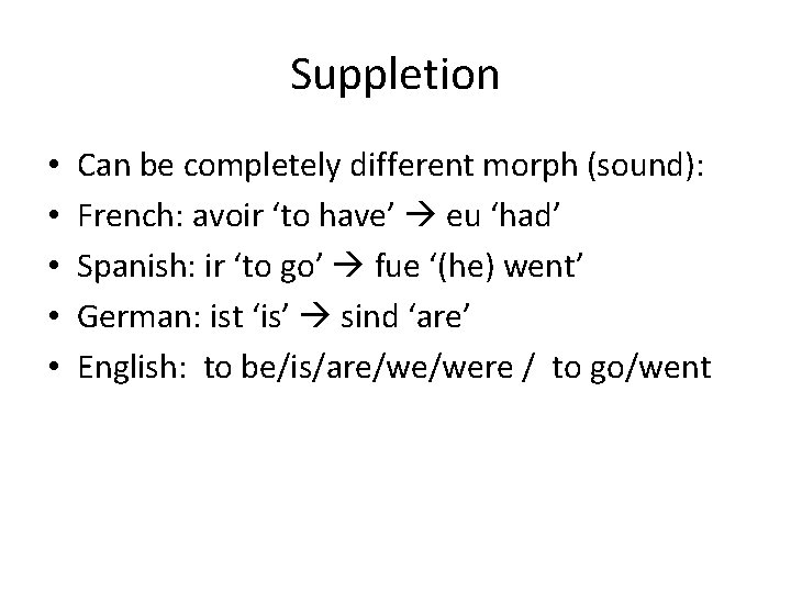 Suppletion • • • Can be completely different morph (sound): French: avoir ‘to have’