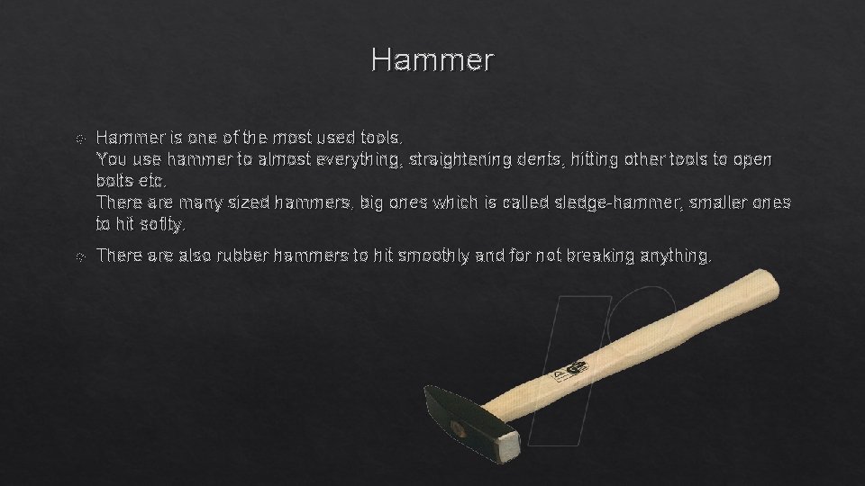 Hammer is one of the most used tools. You use hammer to almost everything,