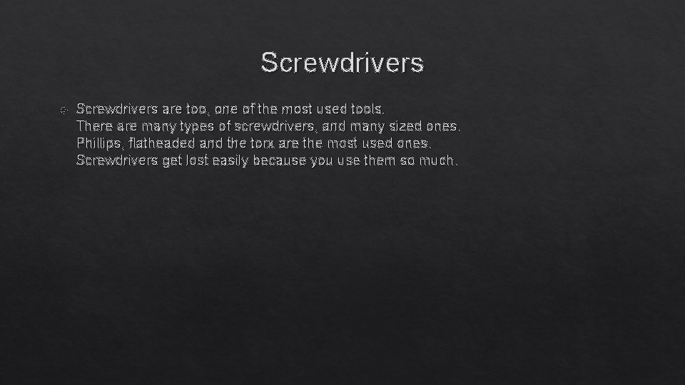 Screwdrivers are too, one of the most used tools. There are many types of