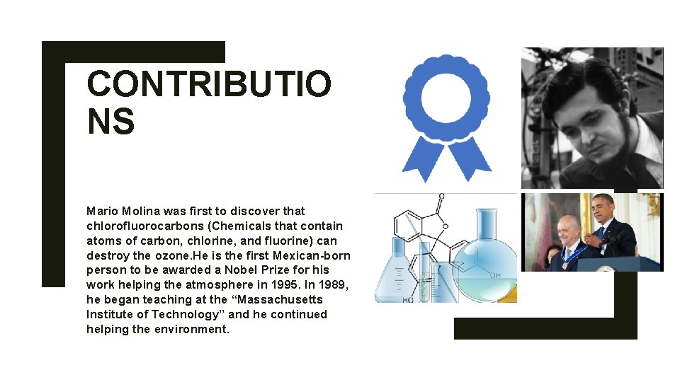 CONTRIBUTIO NS Mario Molina was first to discover that chlorofluorocarbons (Chemicals that contain atoms