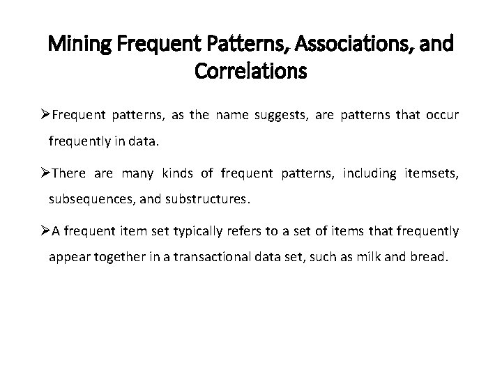 Mining Frequent Patterns, Associations, and Correlations ØFrequent patterns, as the name suggests, are patterns