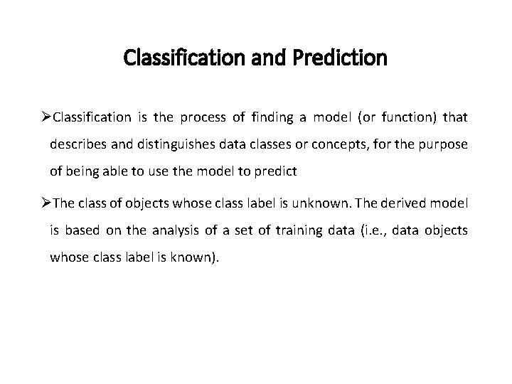 Classification and Prediction ØClassification is the process of finding a model (or function) that