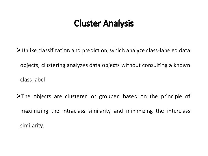 Cluster Analysis ØUnlike classification and prediction, which analyze class-labeled data objects, clustering analyzes data