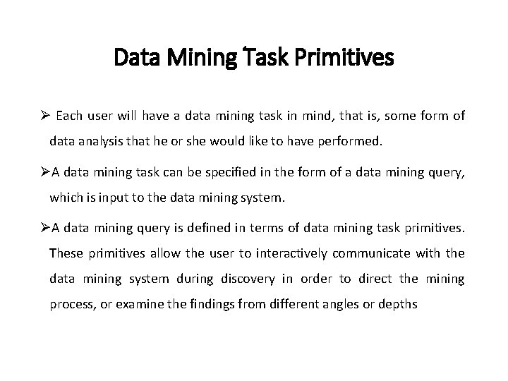 Data Mining Task Primitives Ø Each user will have a data mining task in