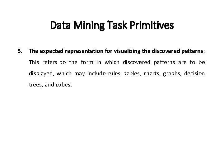 Data Mining Task Primitives 5. The expected representation for visualizing the discovered patterns: This