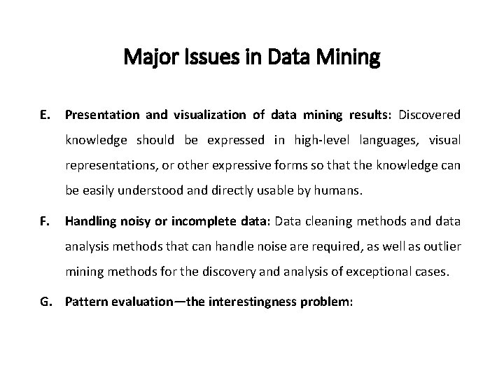 Major Issues in Data Mining E. Presentation and visualization of data mining results: Discovered