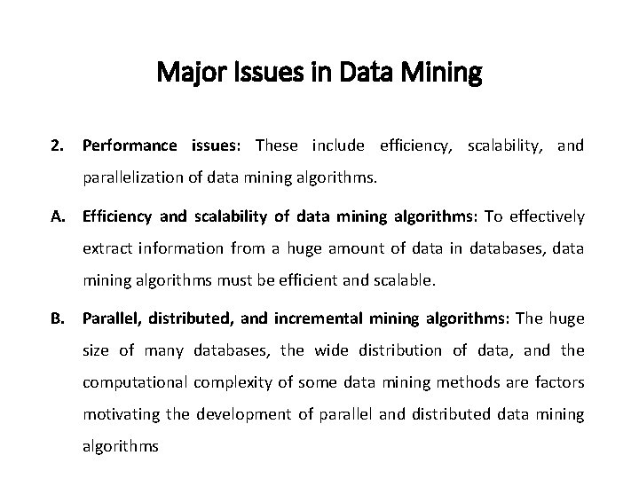 Major Issues in Data Mining 2. Performance issues: These include efficiency, scalability, and parallelization
