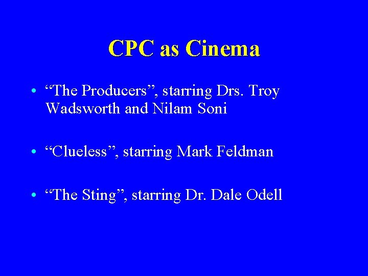 CPC as Cinema • “The Producers”, starring Drs. Troy Wadsworth and Nilam Soni •